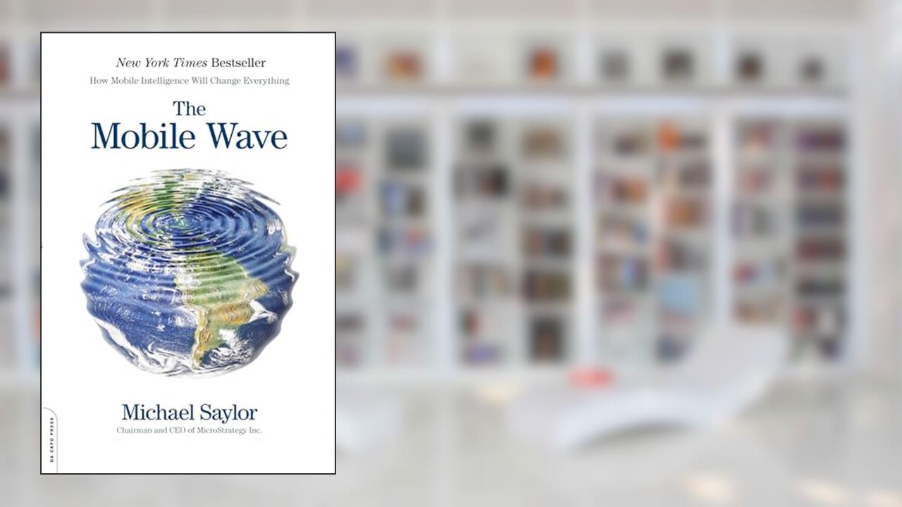 The Mobile Wave: How Mobile Intelligence Will Change Everything, written by Michael J. Saylor