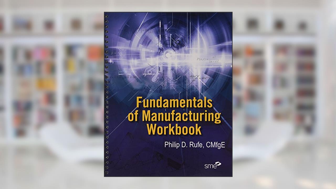 Fundamentals of Manufacturing Workbook, written by Philip D. Rufe