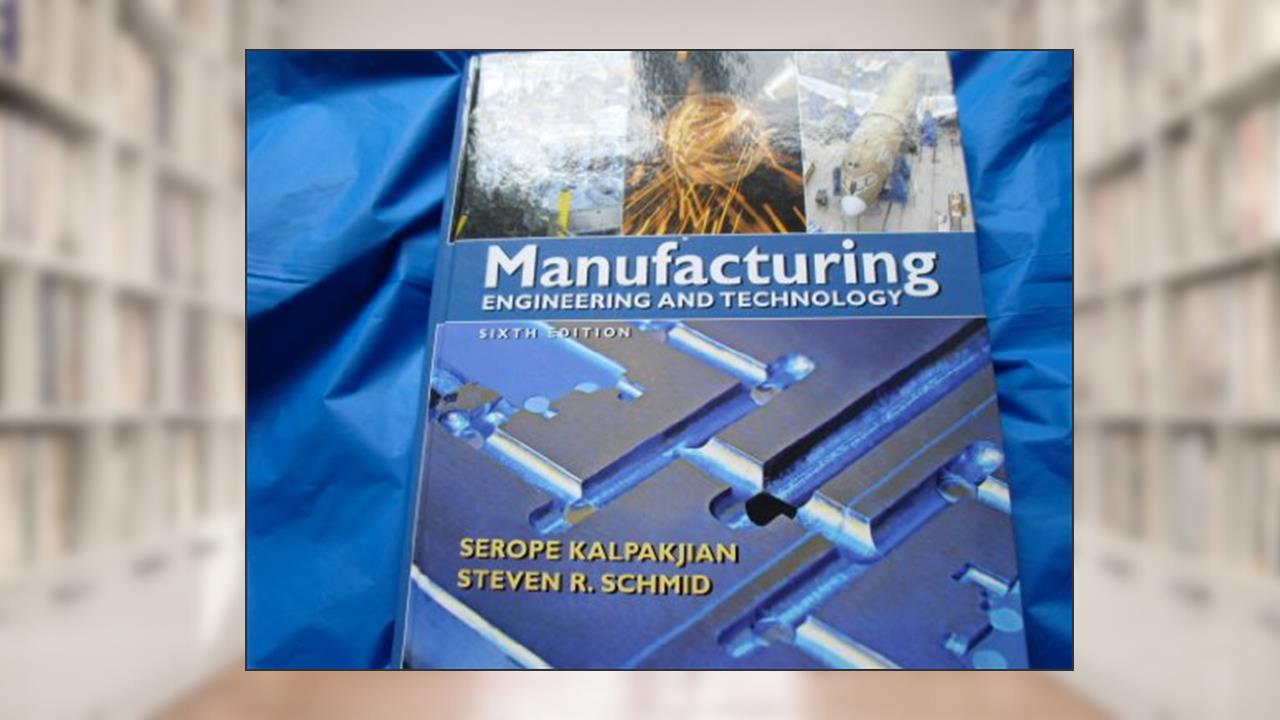 Manufacturing Engineering and Technology, written by Serope Kalpakjian; Steven Schmid