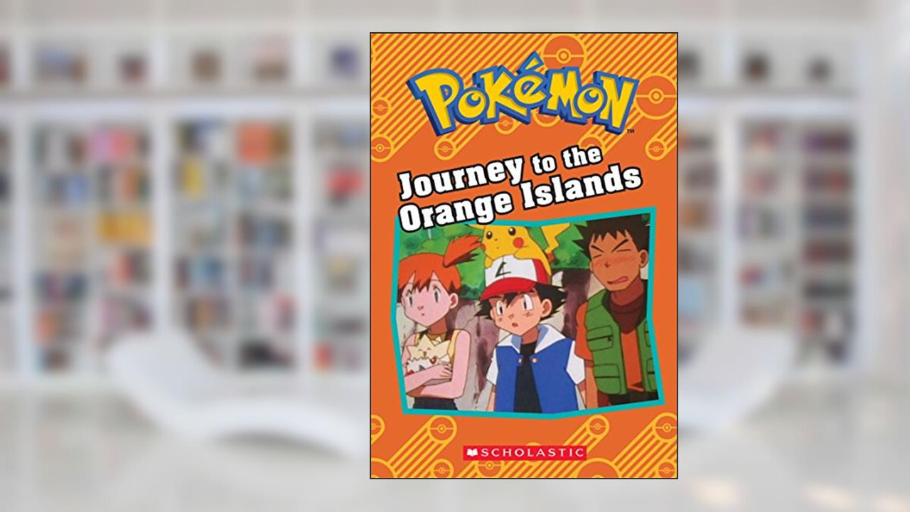 Journey to the Orange Islands (Pokémon: Chapter Book) (Pokémon Chapter Books), written by Tracey West
