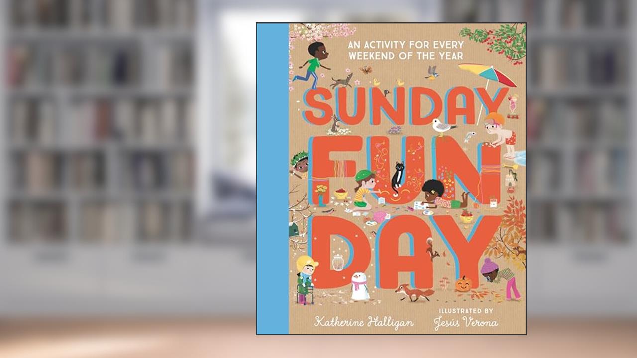 Sunday Funday: An Activity for Every Weekend of the Year, written by Katherine Halligan