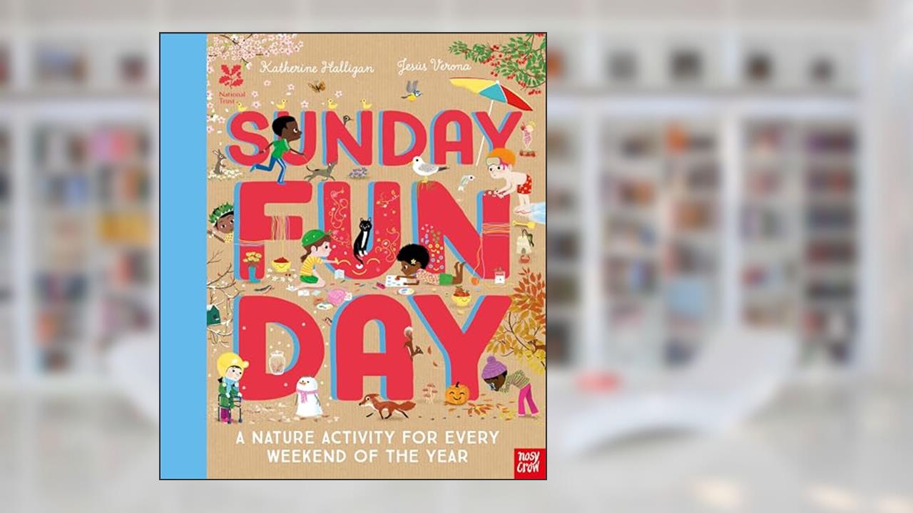 National Trust: Sunday Funday: a Nature Activity for Every Weekend of the Year, written by Halligan Katherine