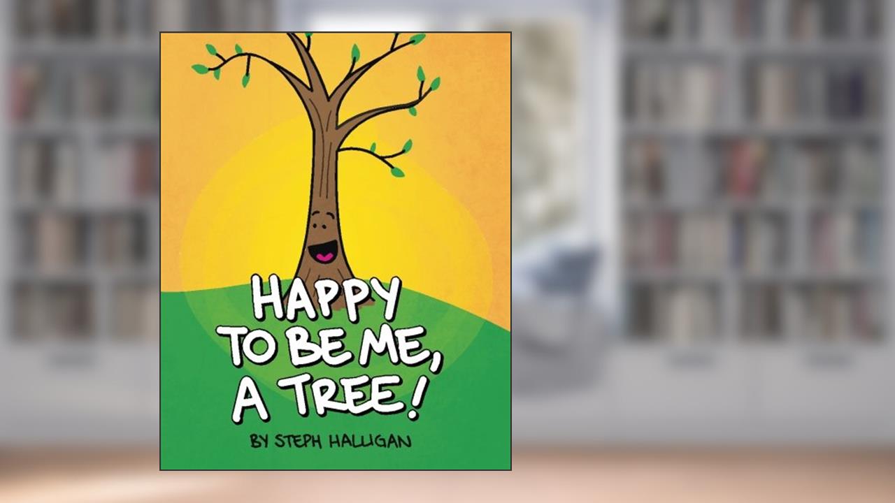 Happy to Be Me, A Tree: A tall tale of growth and self-love, written by Steph Halligan