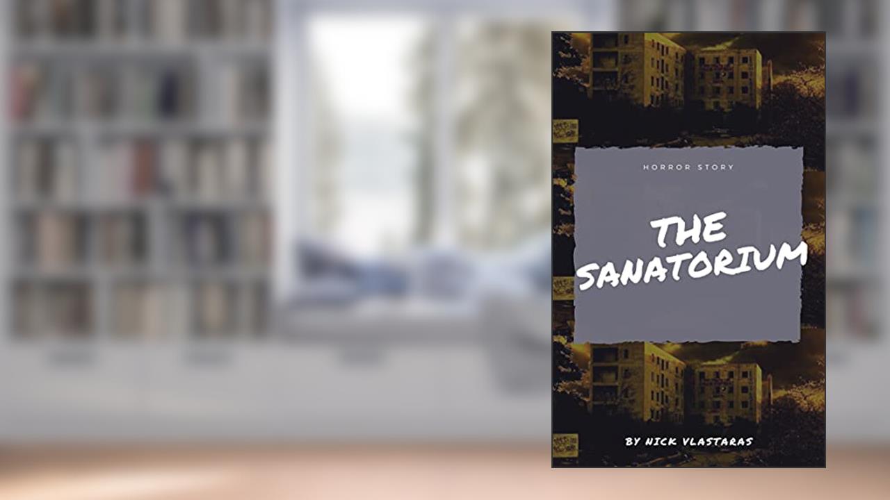 THE SANATORIUM: A true and horror story that we had visited the sanatorium in Parnitha (Horror stories Book 3), written by Nick Vlastaras