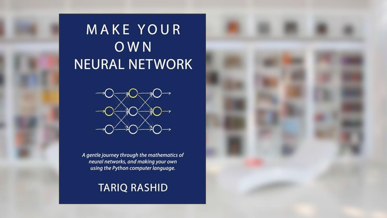 Make Your Own Neural Network, written by Tariq Rashid
