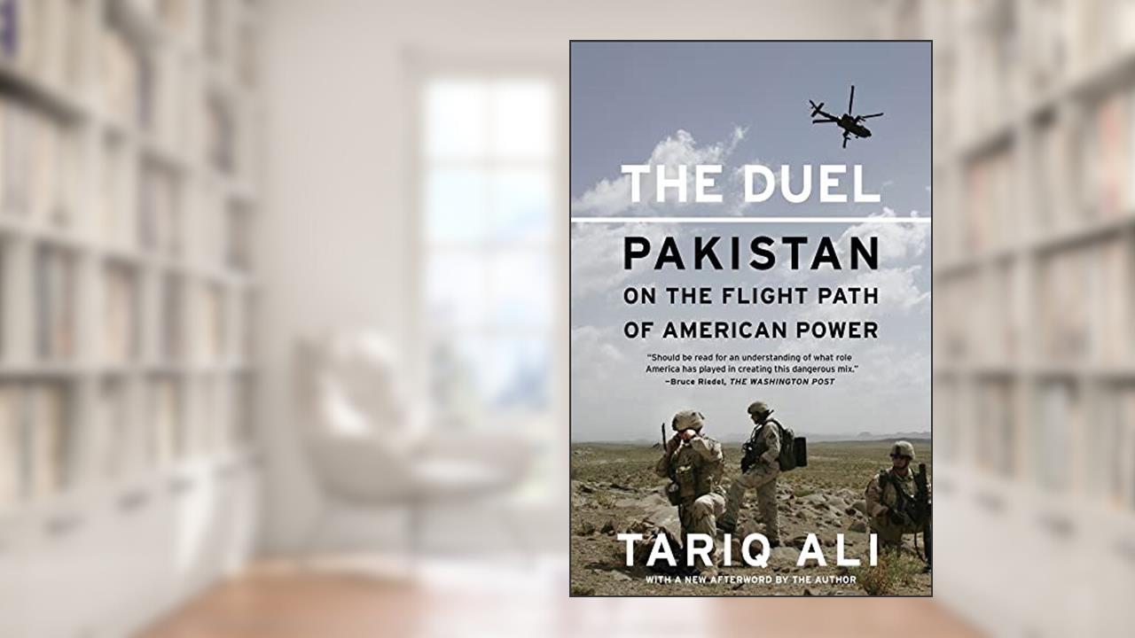 The Duel: Pakistan on the Flight Path of American Power, written by Tariq Ali