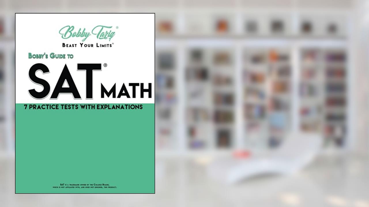 Bobby's Guide to SAT Math: 7 Practice Tests - Shortcut Techniques & Explanations | BOBBY TARIQ, written by Bobby Tariq