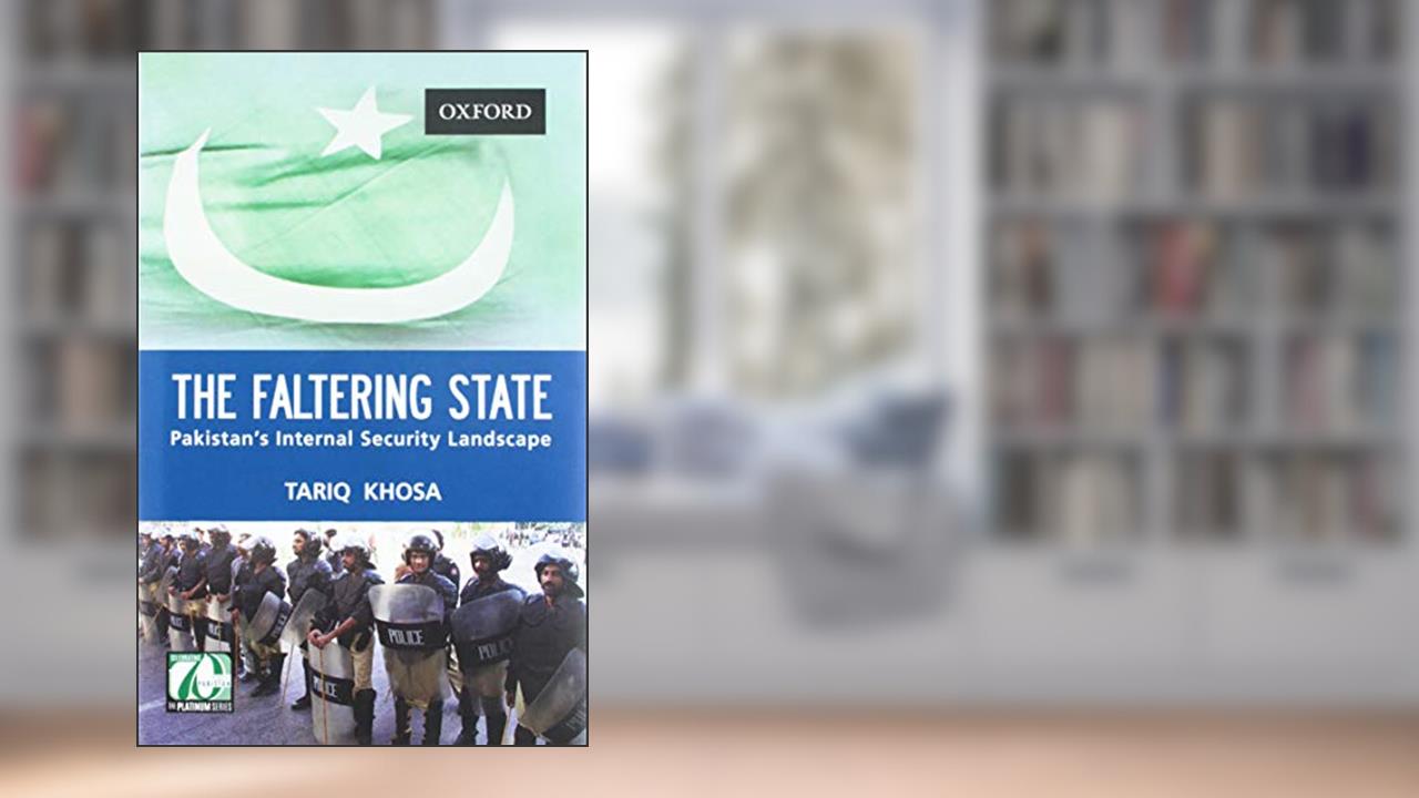 The Faltering State: Pakistan's Internal Security Landscape, written by Tariq Khosa