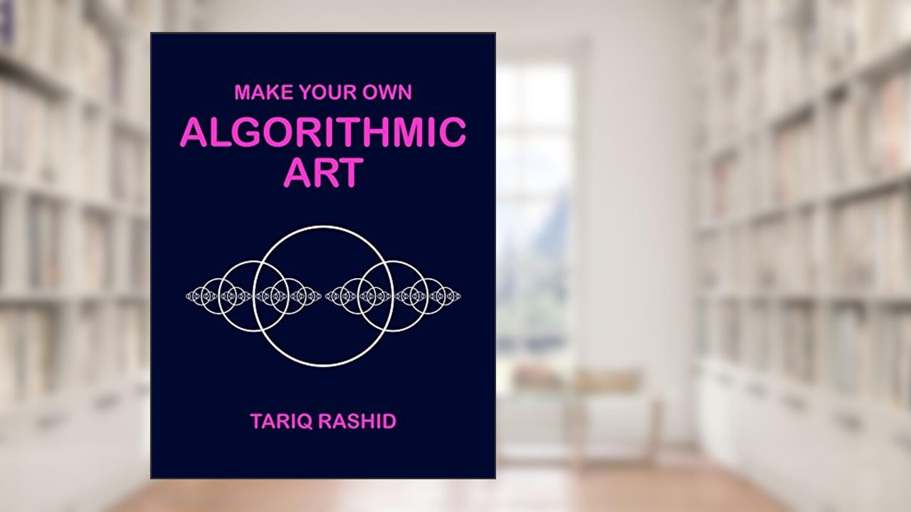 Make Your Own Algorithmic Art, written by Tariq Rashid