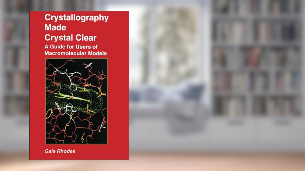 Crystallography Made Crystal Clear: A Guide for Users of Macromolecular Models (Complementary Science), written by Gale Rhodes