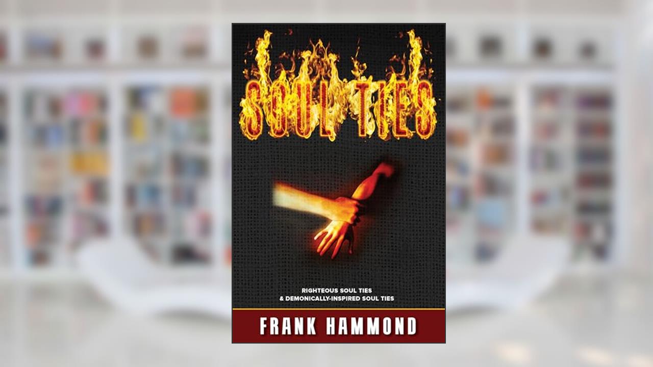 Soul Ties: Righteous Soul Ties and Demonically-Inspired Soul Ties, written by Frank Hammond