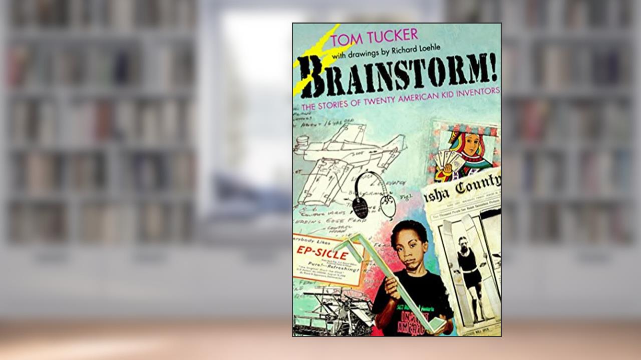 Brainstorm!: The Stories of Twenty American Kid Inventors, written by Tom Tucker