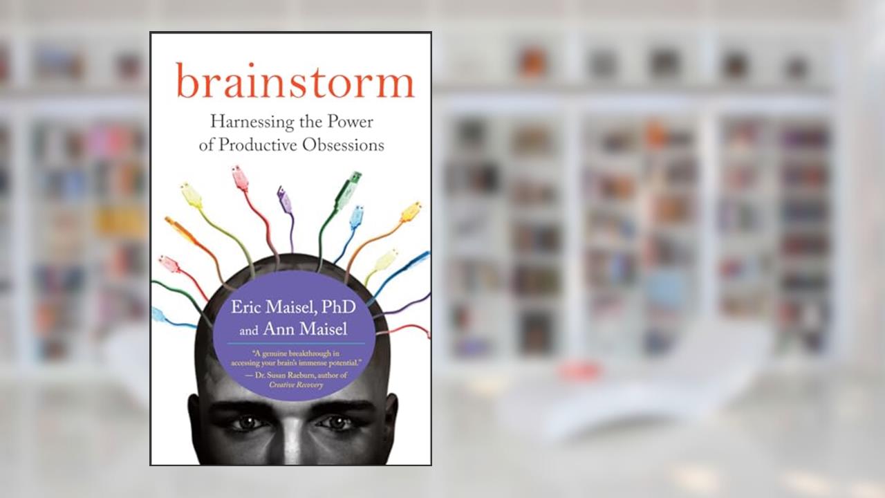 Brainstorm: Harnessing the Power of Productive Obsessions, written by PhD Eric Maisel; Ann Maisel