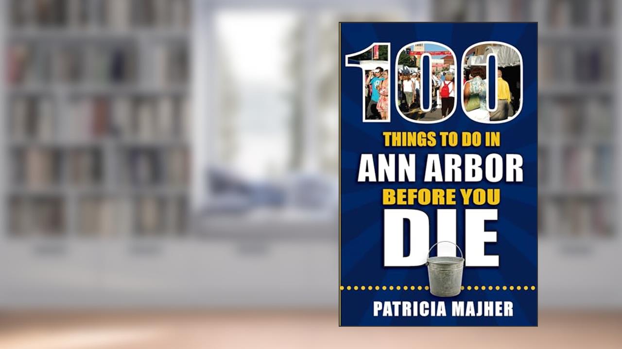 100 Things to Do in Ann Arbor Before You Die (100 Things to Do Before You Die), written by Patricia Majher