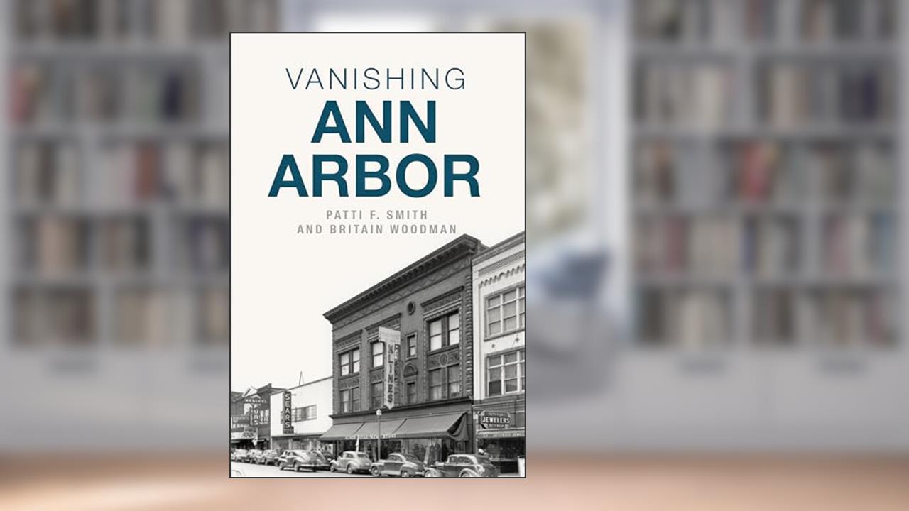 Vanishing Ann Arbor (Lost), written by Patti F. Smith; Britain Woodman