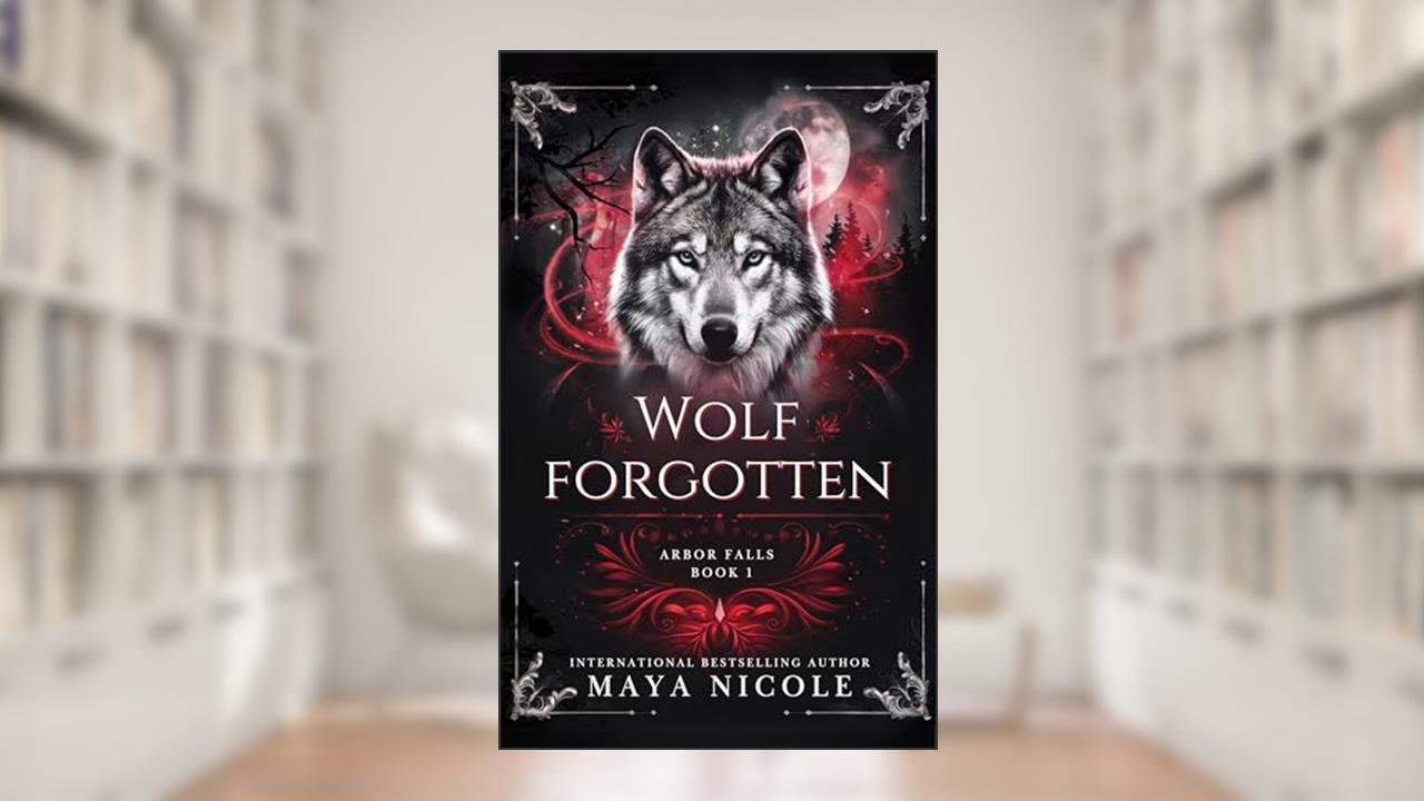 Wolf Forgotten: A Paranormal Wolf Shifter Romance (Arbor Falls Book 1), written by Maya Nicole