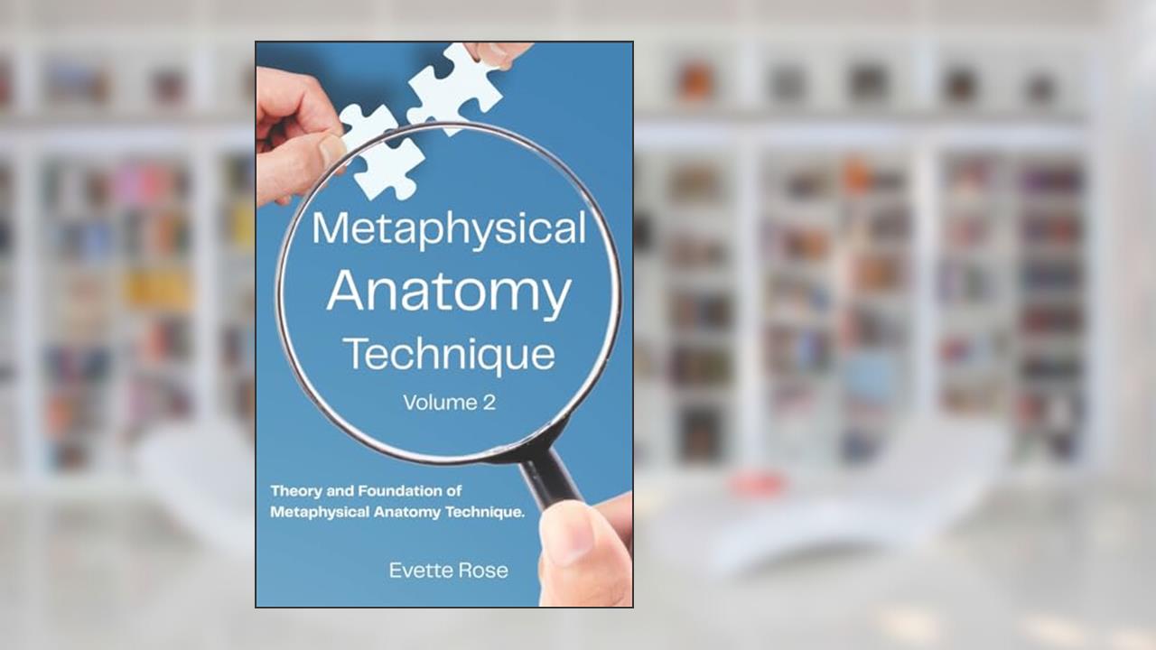 Metaphysical Anatomy Technique Volume 2: Your Body Is Talking Are You Listening?, written by Ms Evette Rose