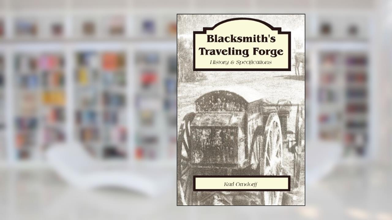 Blacksmith's Traveling Forge History and Specifications, written by Karl Orndorff
