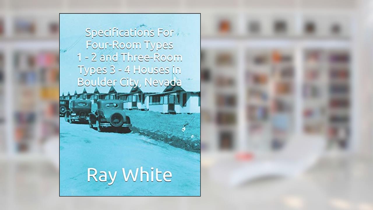 Specifications For Four-Room Types 1 - 2 and Three-Room Types 3 - 4 Houses in Boulder City, written by Ray White
