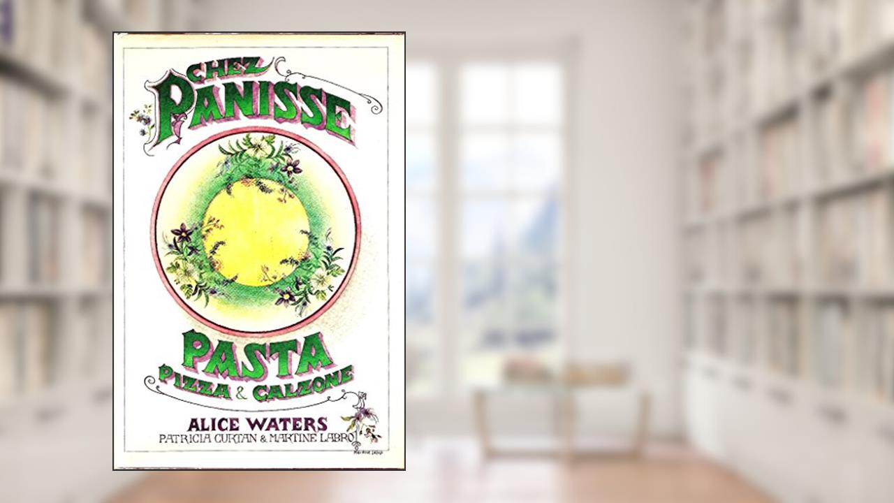 Chez Panisse Pasta, Pizza and Calzone, written by Alice Waters