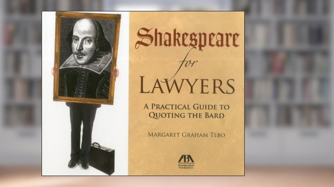 Shakespeare for Lawyers: A Practical Guide to Quoting the Bard, written by margaret Graham Tebo