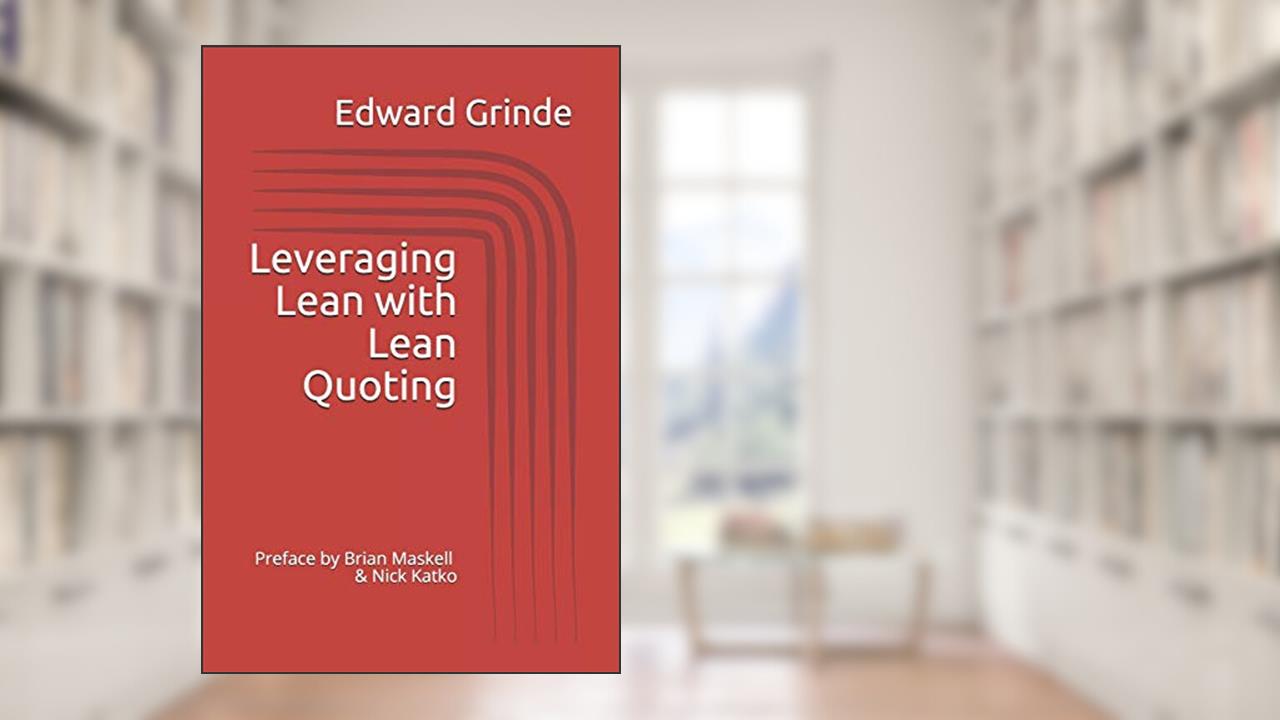 Leveraging Lean with Lean Quoting: Preface by Brian Maskell & Nick Katko, written by Edward Grinde