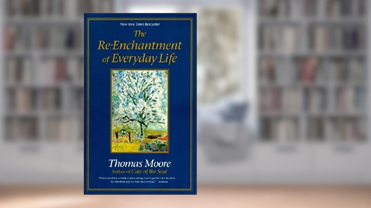 The Re-enchantment of Everyday Life, written by Thomas Moore