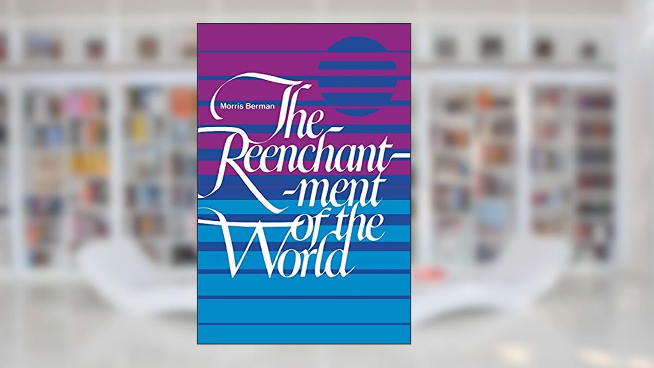 The Reenchantment of the World, written by Morris Berman