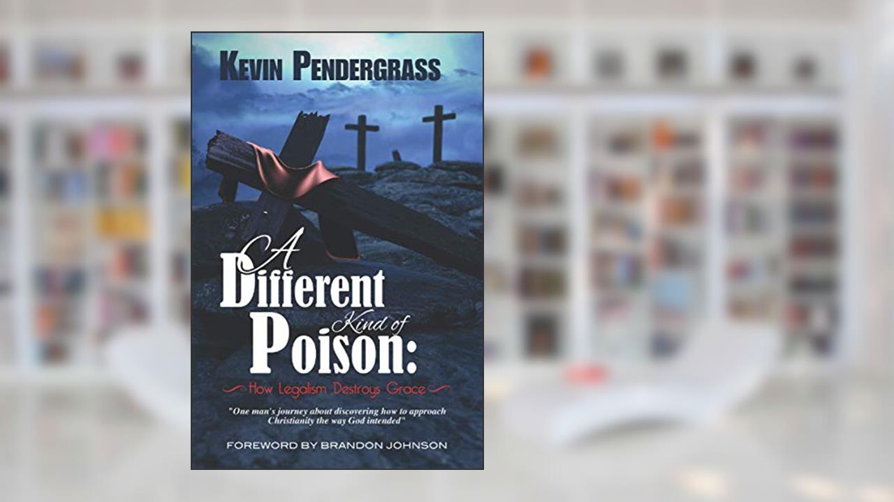 [Official] A Different Kind of Poison: How Legalism Destroys Grace, written by Kevin Pendergrass