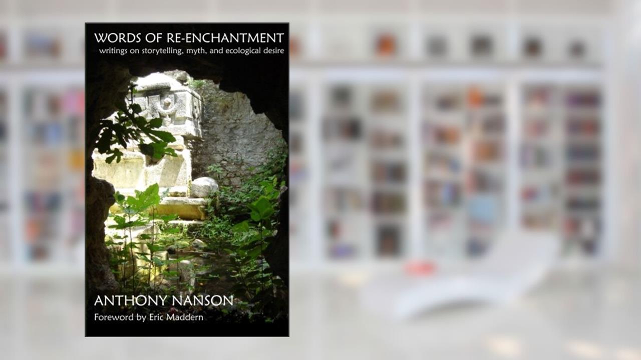 Words of Re-enchantment: Storytelling, Myth, and Ecological Desire, written by Anthony Nanson