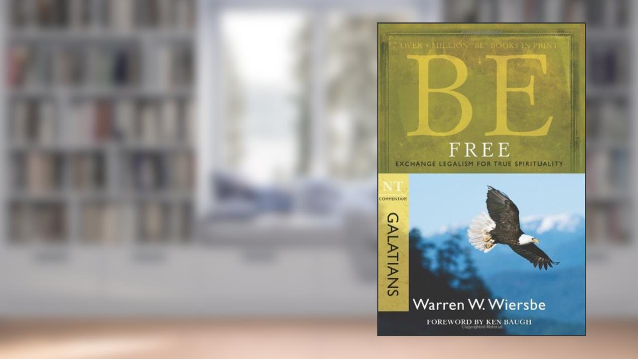 Be Free (Galatians): Exchange Legalism for True Spirituality (The BE Series Commentary), written by Warren W. Wiersbe