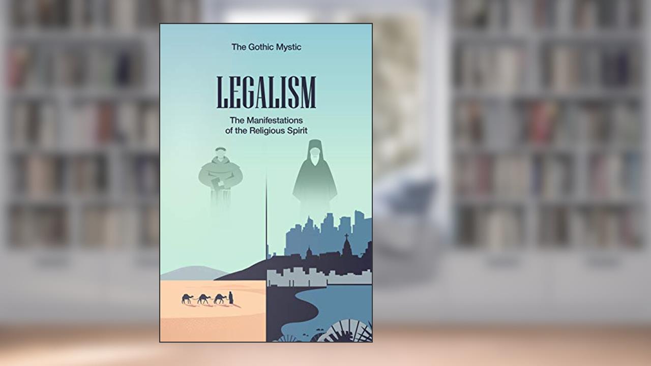 Legalism: The Manifestations of the Religious Spirit, written by The Gothic Mystic