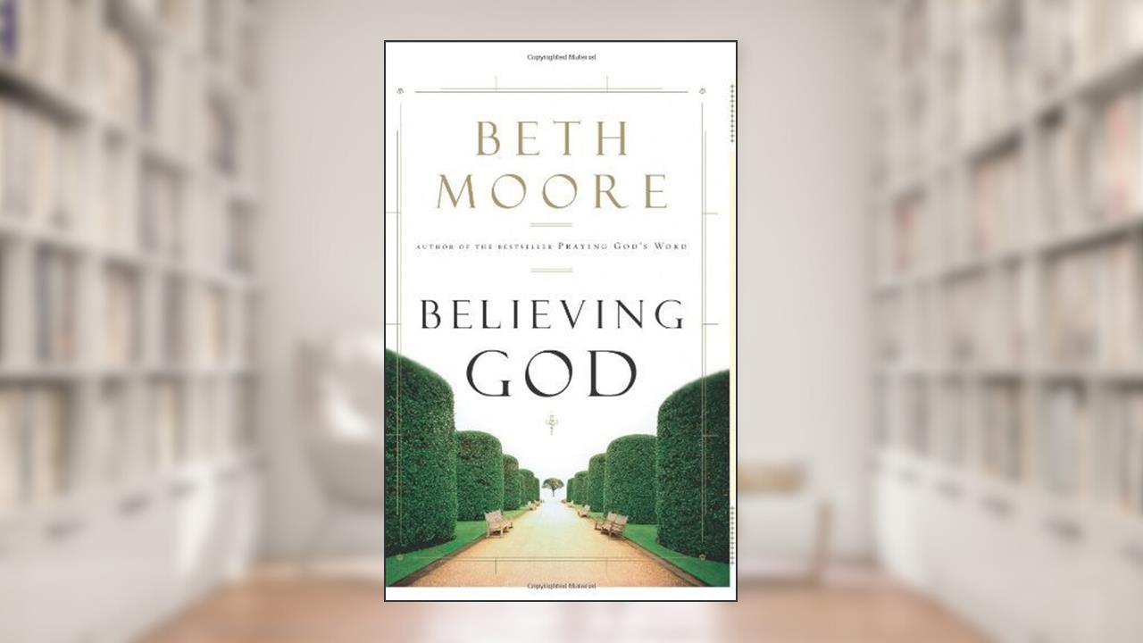Believing God by Beth Moore (2004-09-01), written by Beth Moore