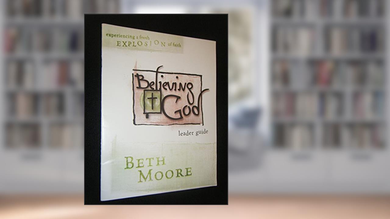 Believing God: Leader Guide, written by Beth Moore