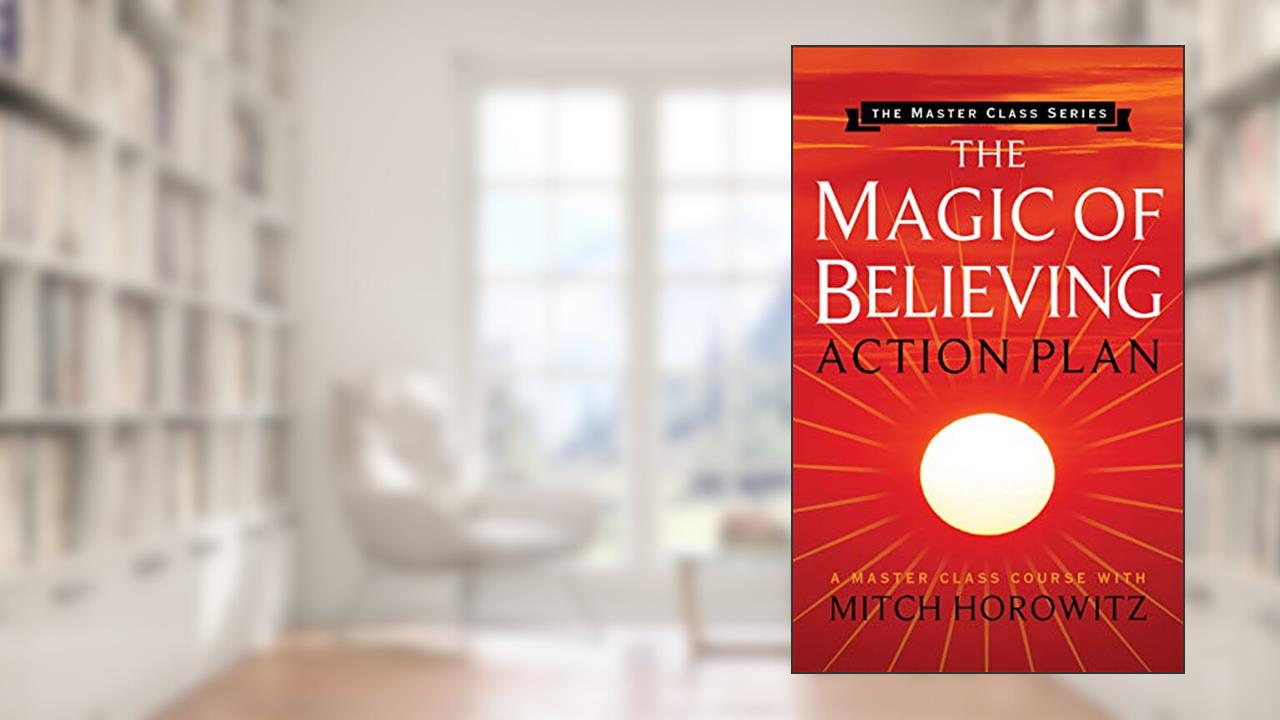 The Magic of Believing Action Plan (Master Class Series), written by Mitch Horowitz