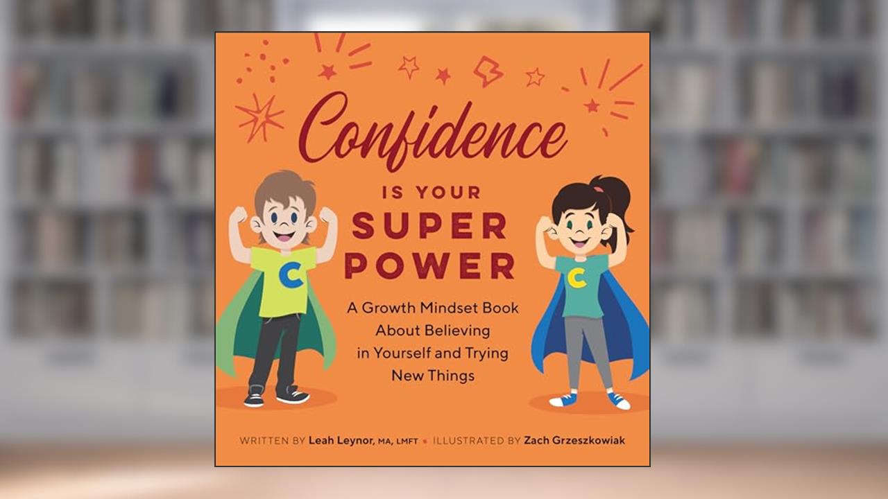 Confidence Is Your Superpower: A Growth Mindset Book About Believing in Yourself and Trying New Things (My Superpowers), written by Leah Leynor MA  LMFT