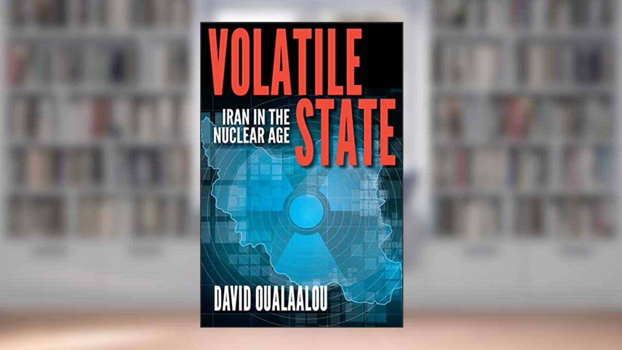 Volatile State: Iran in the Nuclear Age, written by David Oualaalou