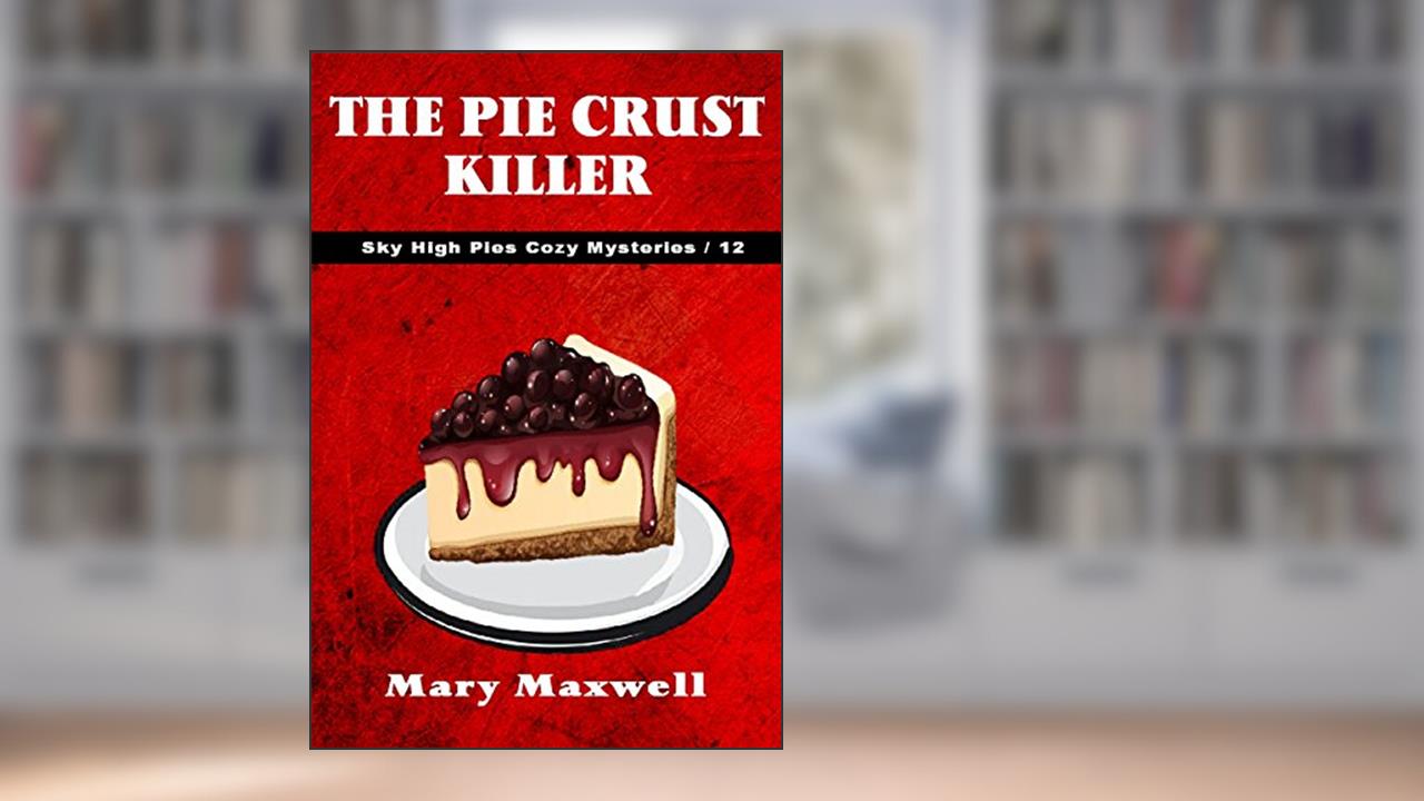 The Pie Crust Killer (Sky High Pies Cozy Mysteries Book 12), written by Mary Maxwell