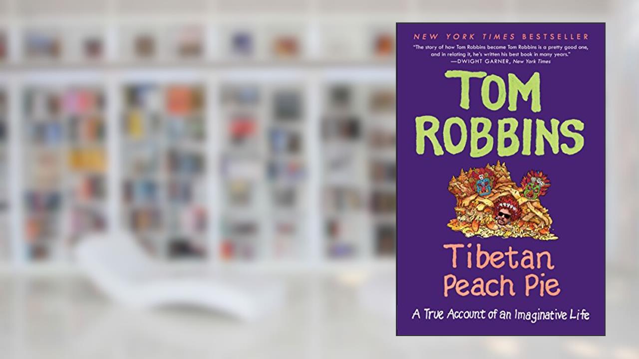 Tibetan Peach Pie: A True Account of an Imaginative Life, written by Tom Robbins