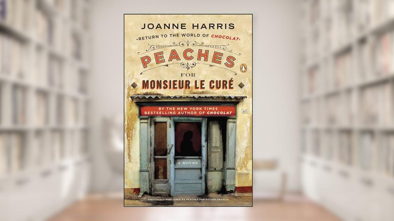 Peaches for Monsieur le Curé: A Novel (A Vianne Rocher Novel), written by Joanne Harris