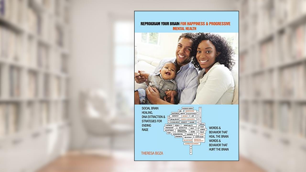 Reprogram Your Brain for Happiness & Progressive Mental Health: Social Brain Healing, DNA Extraction & Strategies for Ending Rage, written by Theresa Boza