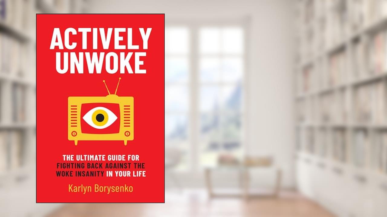 Actively Unwoke: The Ultimate Guide for Fighting Back Against the Woke Insanity in Your Life, written by Karlyn Borysenko