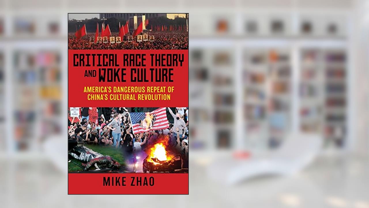 Critical Race Theory and Woke Culture: America's Dangerous Repeat of China's Cultural Revolution, written by Mike Zhao