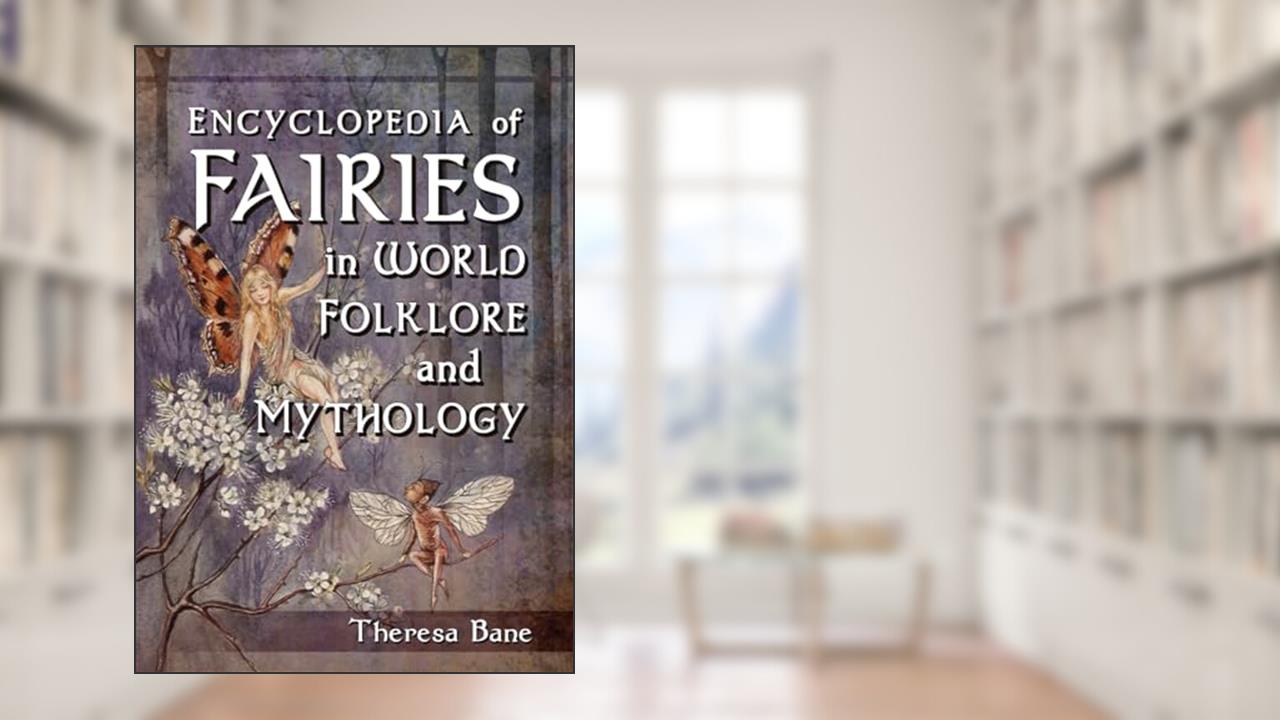 Encyclopedia of Fairies in World Folklore and Mythology (McFarland Myth and Legend Encyclopedias), written by Theresa Bane