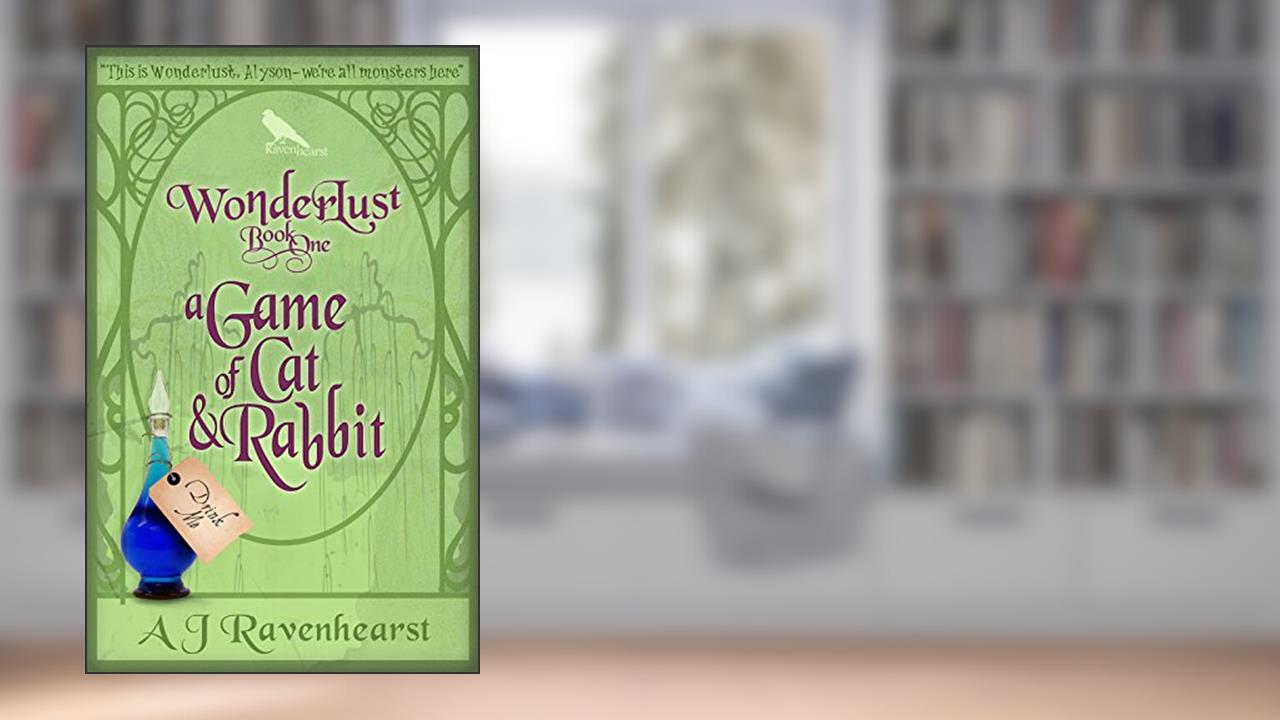 Wonderlust Book1: A Game of Cat and Rabbit: An adult Alice monster taboo erotic creature fantasy, written by A J Ravenhearst