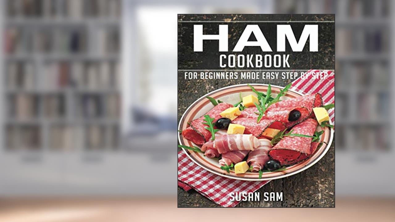 HAM COOKBOOK: BOOK1, FOR BEGINNERS MADE EASY STEP BY STEP, written by SUSAN SAM