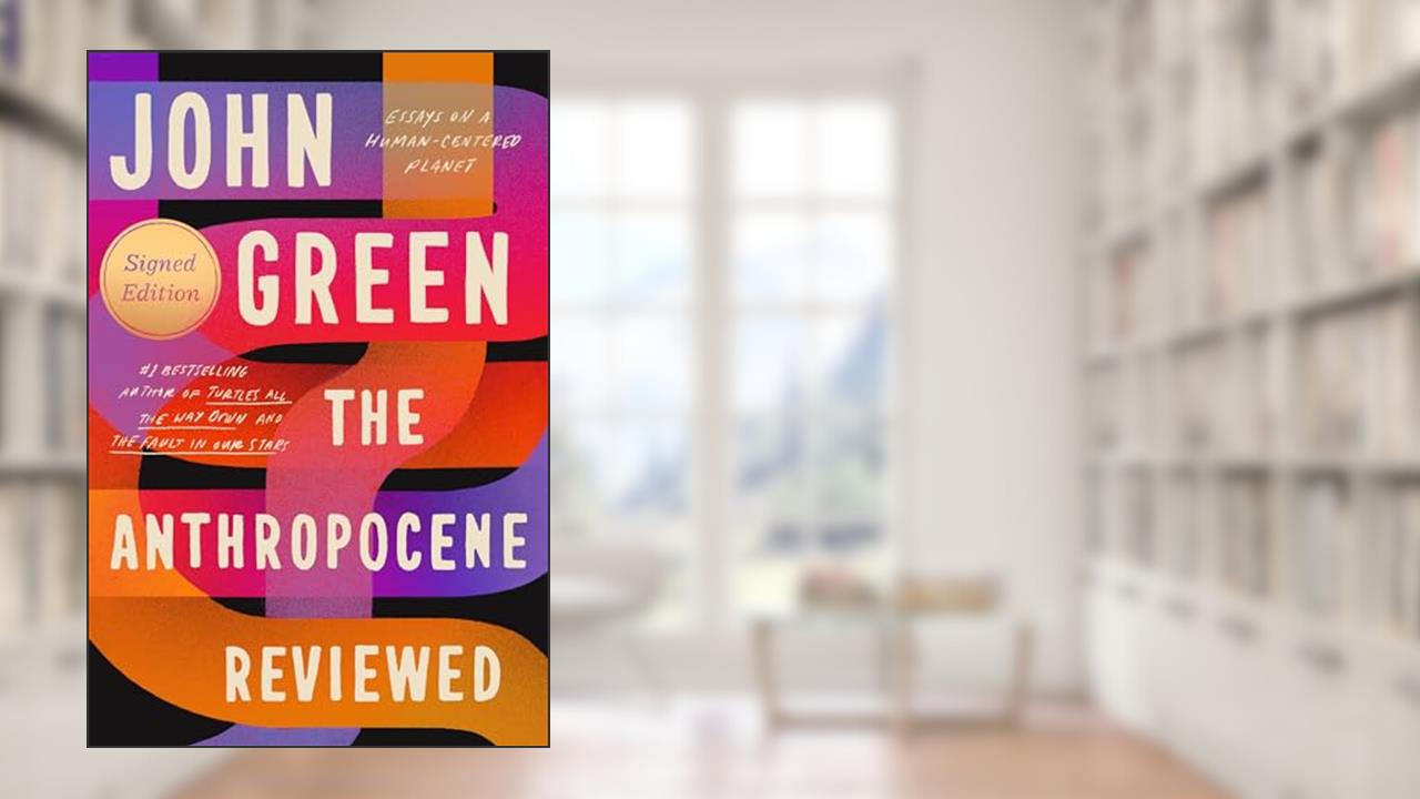 The Anthropocene Reviewed (Signed Edition): Essays on a Human-Centered Planet, written by John Green