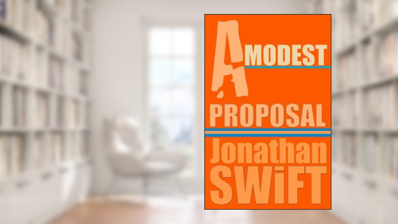 A Modest Proposal, written by Jonathan Swift