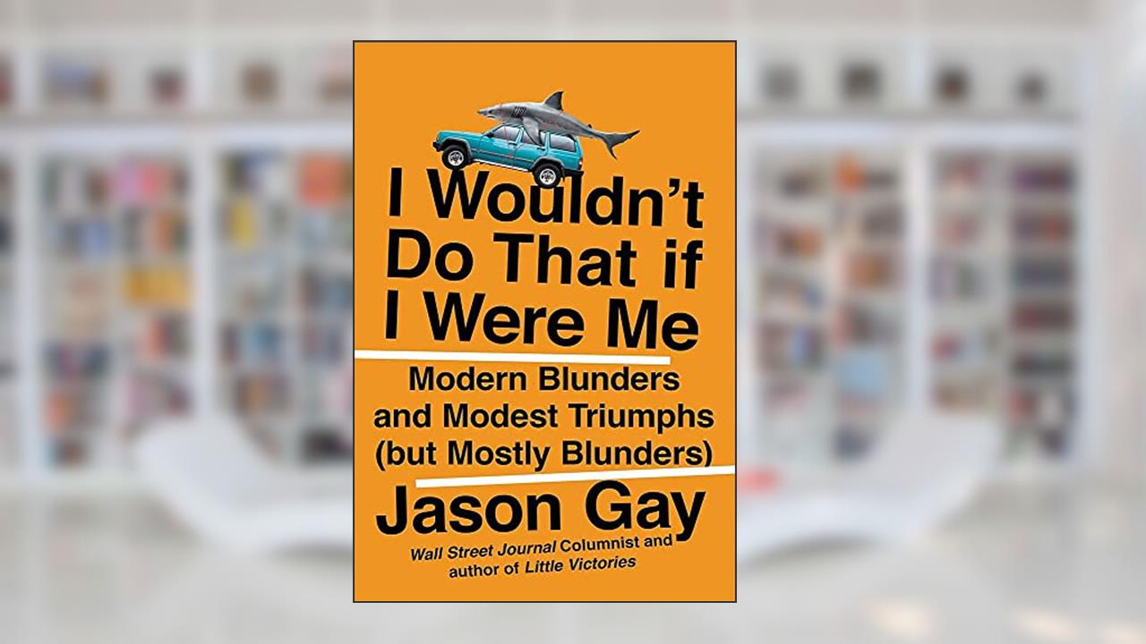 I Wouldn't Do That If I Were Me: Modern Blunders and Modest Triumphs (but Mostly Blunders), written by Jason Gay