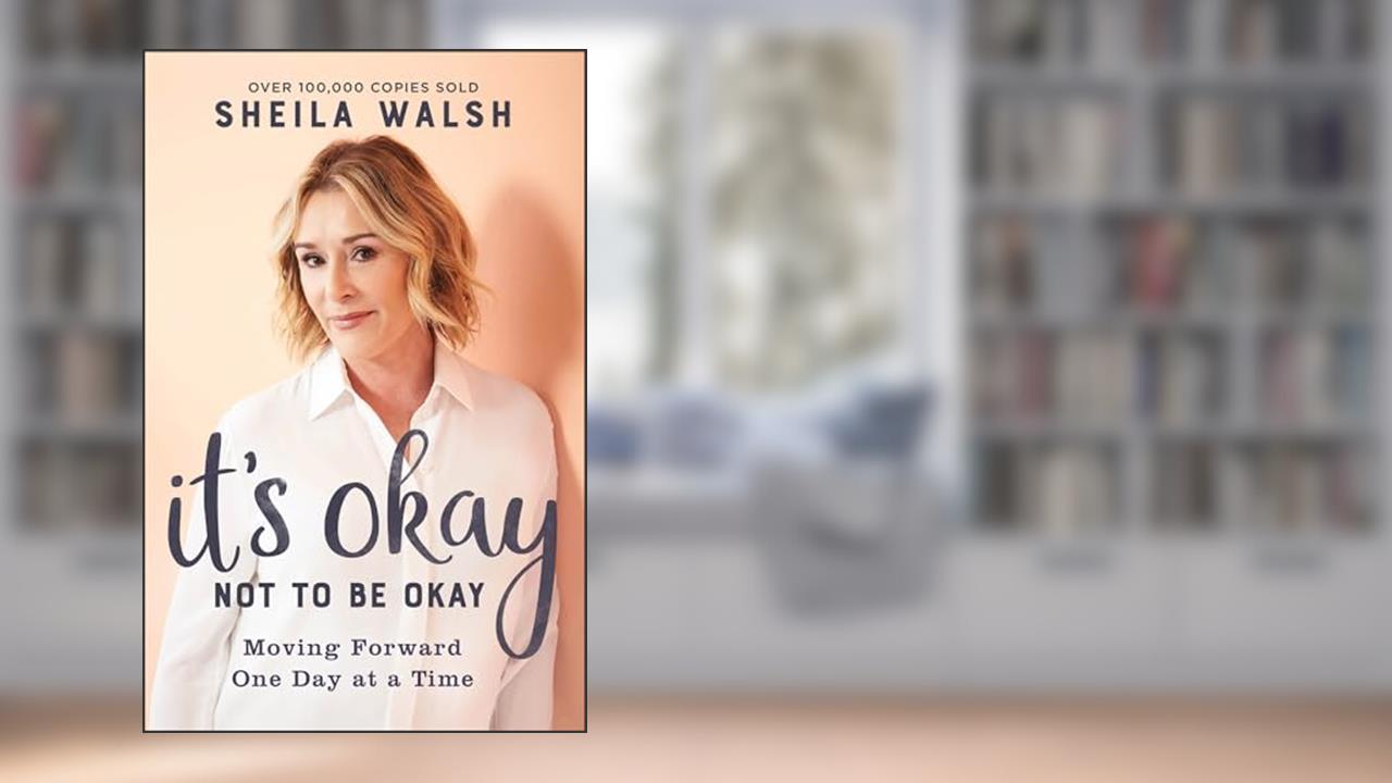 It's Okay Not to Be Okay: Moving Forward One Day at a Time, written by Sheila Walsh